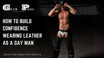 How to Build Confidence Wearing Leather as a Gay Man
