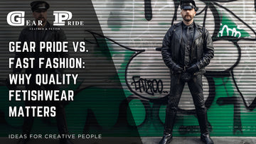 Gear Pride vs. Fast Fashion: Why Quality Fetishwear Matters