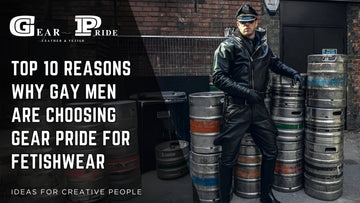 Top 10 Reasons Why Gay Men Are Choosing Gear Pride for Fetishwear